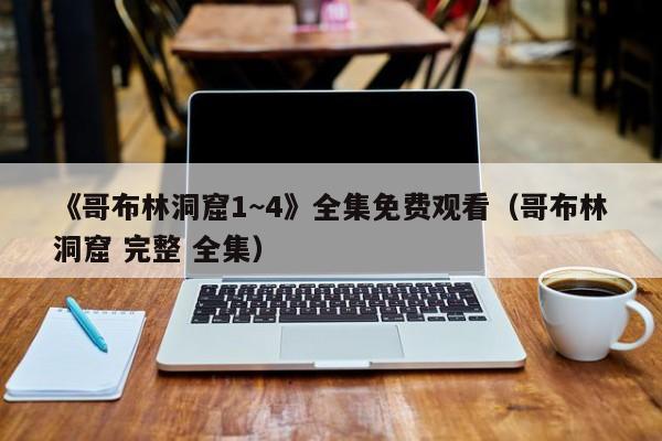 《哥布林洞窟1~4》全集免费观看(哥布林洞窟 完整 全集)